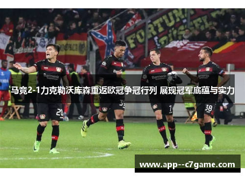 马竞2-1力克勒沃库森重返欧冠争冠行列 展现冠军底蕴与实力