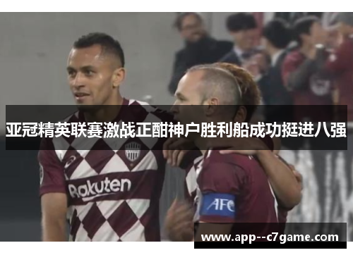 亚冠精英联赛激战正酣神户胜利船成功挺进八强