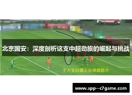 北京国安：深度剖析这支中超劲旅的崛起与挑战