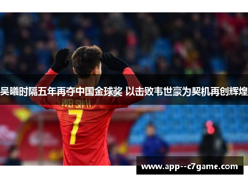 吴曦时隔五年再夺中国金球奖 以击败韦世豪为契机再创辉煌