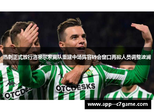 热刺正式放行洛塞尔索离队重建中场阵容转会窗口再掀人员调整波澜