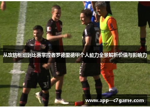 从攻防枢纽到比赛掌控者罗德里德甲个人能力全景解析价值与影响力